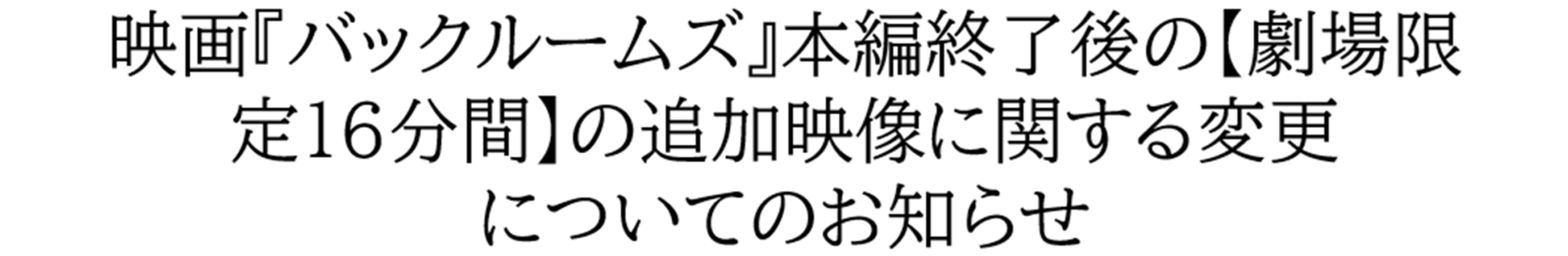 映画『バックルームズ』本編終了後の【劇場限定16分間】の追加映像に関する変更についてのお知らせ